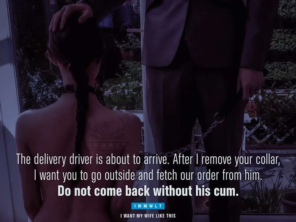 The delivery driver is about to arrive. After I remove your collar, I want you to go outside and fetch our order from him. Do not come back without his cum.